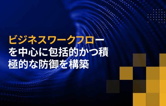 ビジネスワークフローを中心に包括的かつ積極的な防御を構築