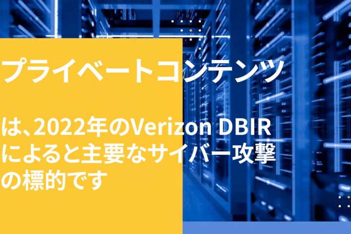 プライベートコンテンツ は、2022年のVerizon DBIRによると主要なサイバー攻撃の標的です