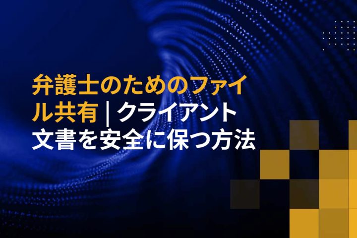 弁護士のためのファイル共有 | クライアント文書を安全に保つ方法