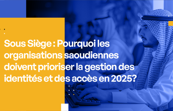 Pourquoi les organisations saoudiennes doivent prioriser la gestion des accès en 2025