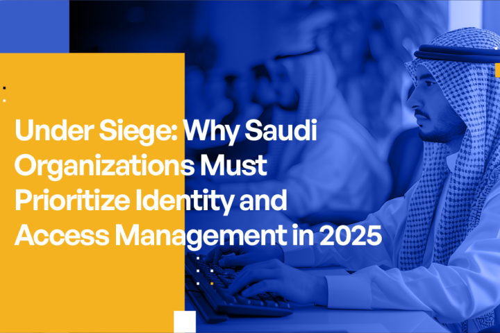 Under Siege - Why Saudi Organizations Must Prioritize Identity Access Management in 2025