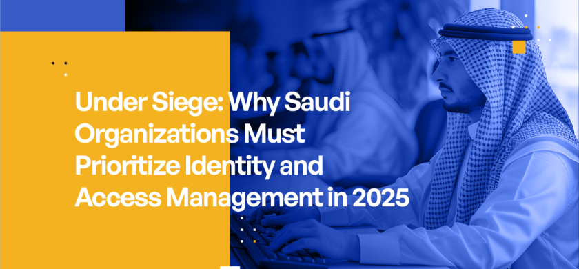 Under Siege - Why Saudi Organizations Must Prioritize Identity Access Management in 2025