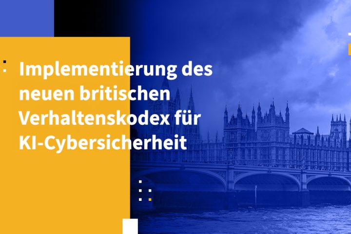 Implementierung des neuen britischen Verhaltenskodex für KI-Cybersicherheit