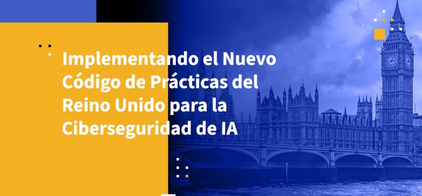 Implementando el Nuevo Código de Prácticas del Reino Unido para la Ciberseguridad de IA