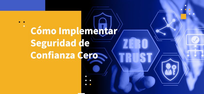 Cómo Implementar Seguridad de Confianza Cero