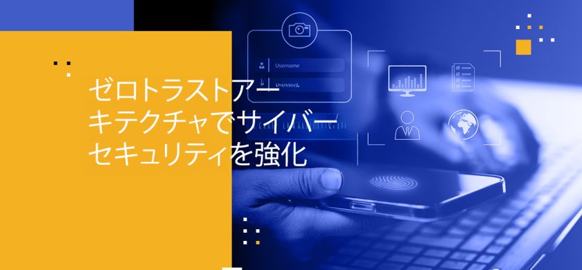 ゼロトラストアーキテクチャでサイバーセキュリティを強化