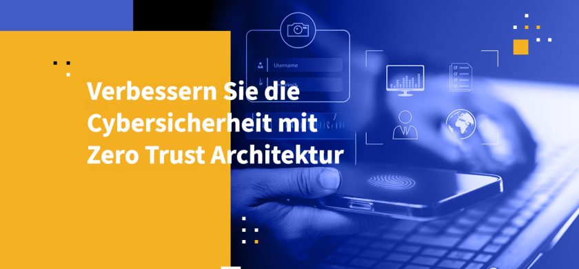 Verbessern Sie die Cybersicherheit mit Zero Trust Architektur