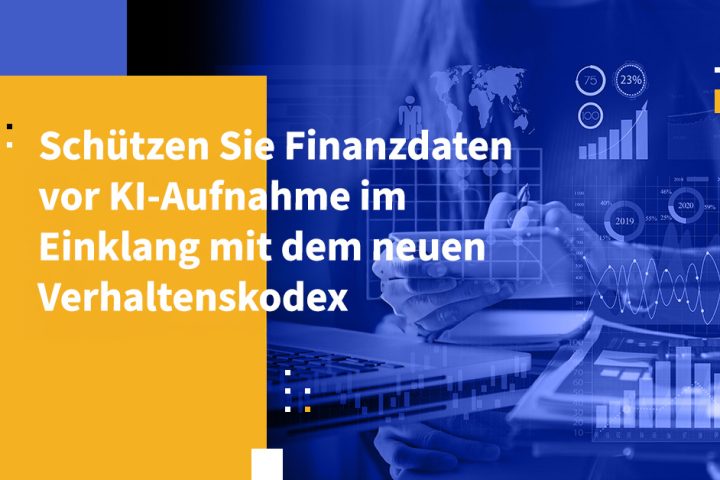 Schützen Sie Finanzdaten vor KI-Aufnahme im Einklang mit dem neuen Verhaltenskodex