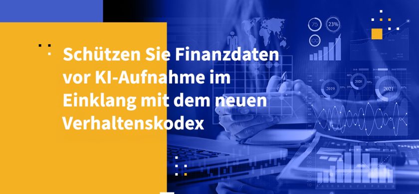 Schützen Sie Finanzdaten vor KI-Aufnahme im Einklang mit dem neuen Verhaltenskodex