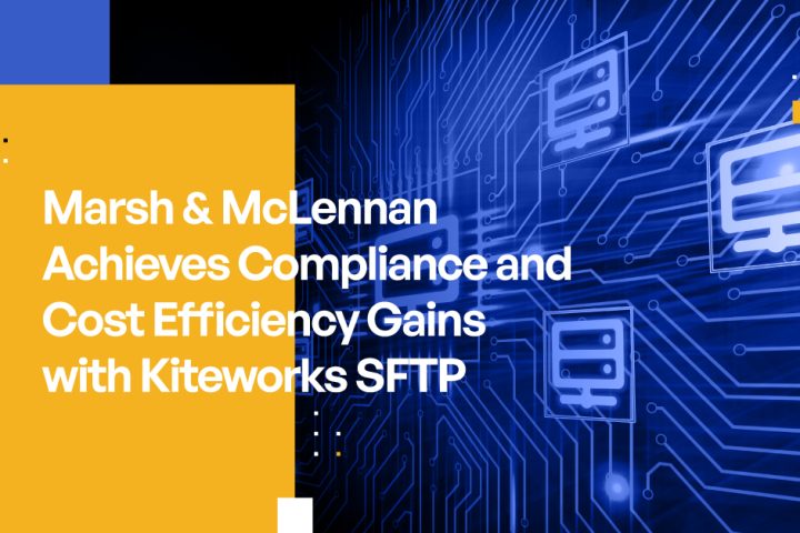 Marsh & McLennan Achieves Compliance and Cost Efficiency Gains with Kiteworks SFTP