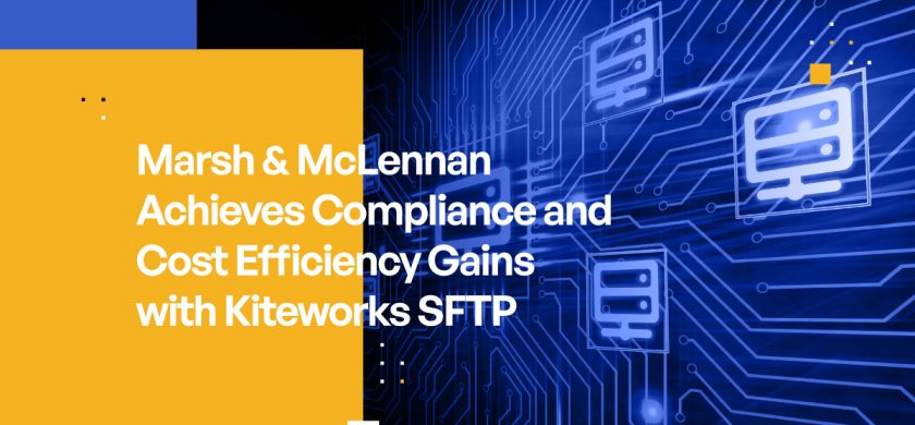 Marsh & McLennan Achieves Compliance and Cost Efficiency Gains with Kiteworks SFTP