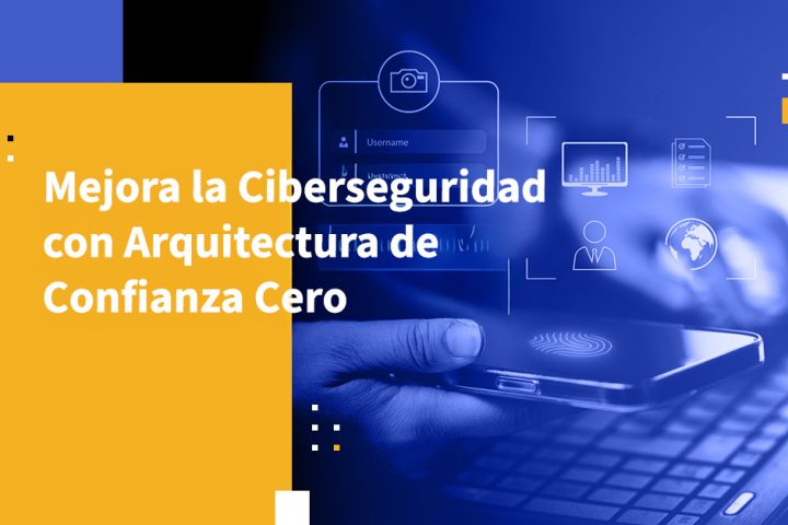 Mejora la Ciberseguridad con Arquitectura de Confianza Cero