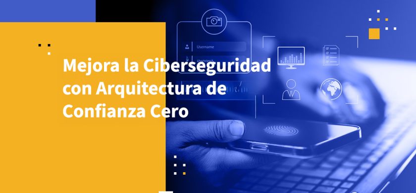 Mejora la Ciberseguridad con Arquitectura de Confianza Cero