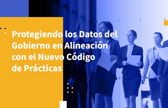 Protegiendo los Datos del Gobierno en Alineación con el Nuevo Código de Prácticas