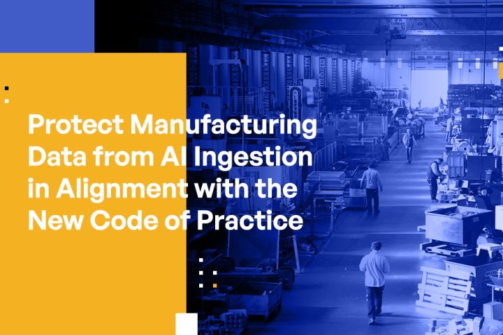 Protect Manufacturing Data from AI Ingestion in Alignment with the New Code of Practice