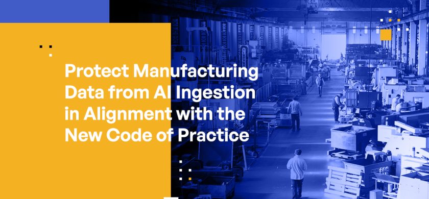 Protect Manufacturing Data from AI Ingestion in Alignment with the New Code of Practice