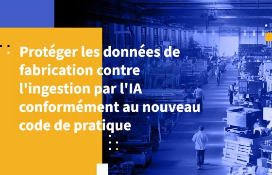 Protéger les données de fabrication contre l'ingestion par l'IA conformément au nouveau code de pratique