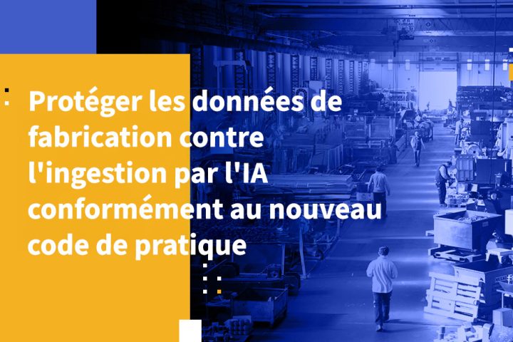 Protéger les données de fabrication contre l'ingestion par l'IA conformément au nouveau code de pratique