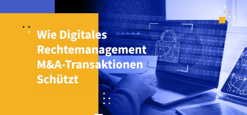 Wie Digitales Rechtemanagement M&A-Transaktionen schützt