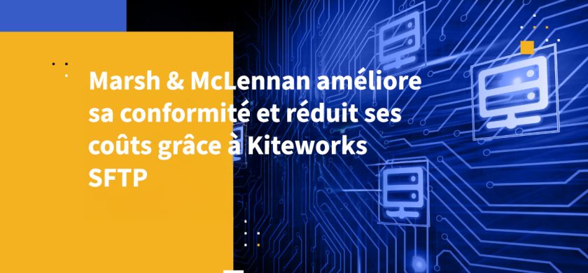 Marsh & McLennan améliore sa conformité et réduit ses coûts grâce à Kiteworks SFTP