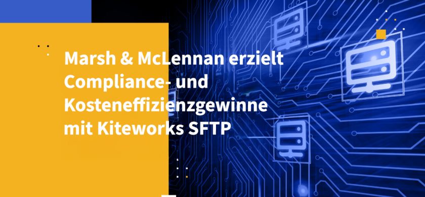 Marsh & McLennan erzielt Compliance- und Kosteneffizienzgewinne mit Kiteworks SFTP