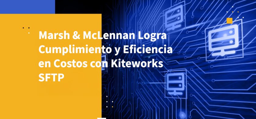 Marsh & McLennan Logra Cumplimiento y Eficiencia en Costos con Kiteworks SFTP