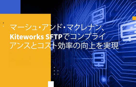 マーシュ・アンド・マクレナン、Kiteworks SFTPでコンプライアンスとコスト効率の向上を実現