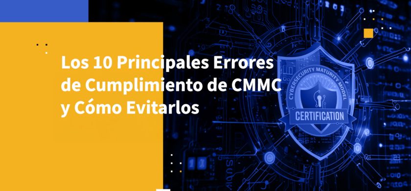 Los 10 Principales Errores de Cumplimiento de CMMC y Cómo Evitarlos