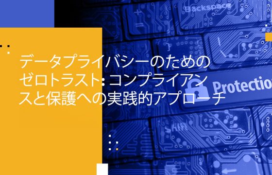 データプライバシーのためのゼロトラスト: コンプライアンスと保護への実践的アプローチ