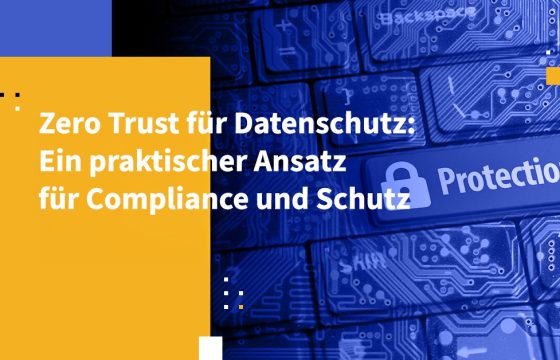 Zero Trust für Datenschutz: Ein praktischer Ansatz für Compliance und Schutz