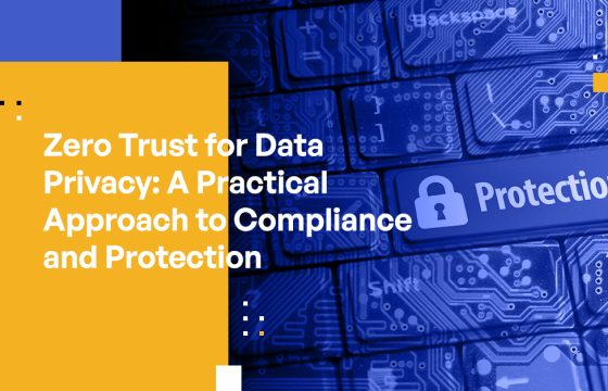 Zero Trust for Data Privacy: A Practical Approach to Compliance and Protection