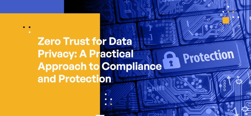 Zero Trust for Data Privacy: A Practical Approach to Compliance and Protection