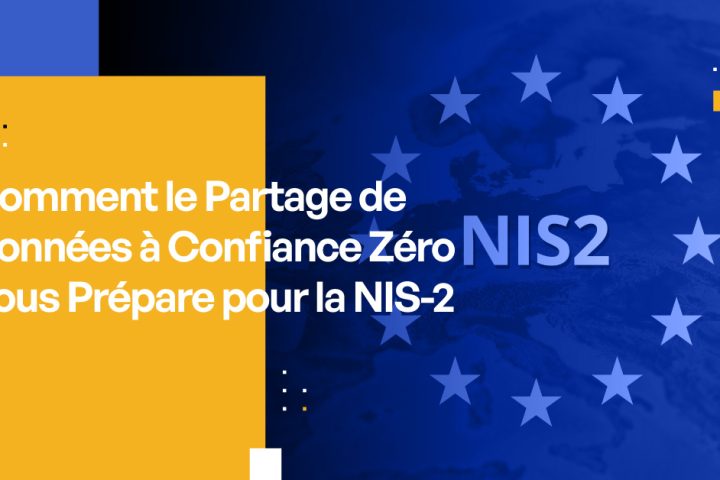 Comment l'Échange de Données à Confiance Zéro Vous Prépare pour NIS-2