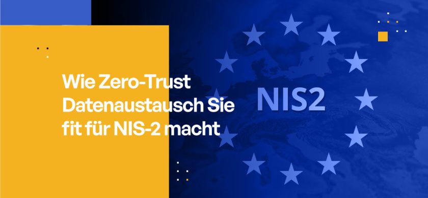 Wie Zero-Trust Datenaustausch Sie fit für NIS-2 macht