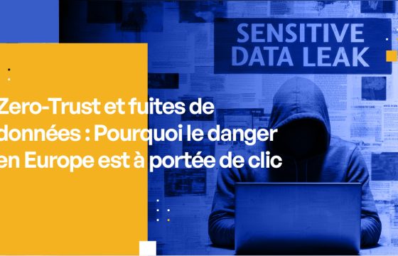 Zero-Trust et fuites de données : Pourquoi le danger est à portée de clic en Europe