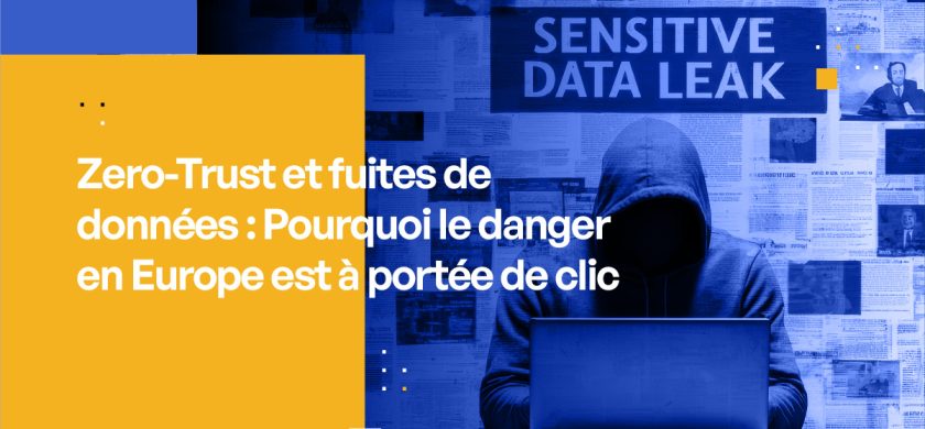 Zero-Trust et fuites de données : Pourquoi le danger est à portée de clic en Europe