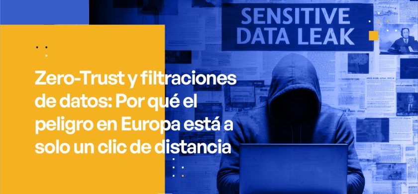 Zero-Trust y filtraciones de datos: Por qué el peligro en Europa está a solo un clic de distancia