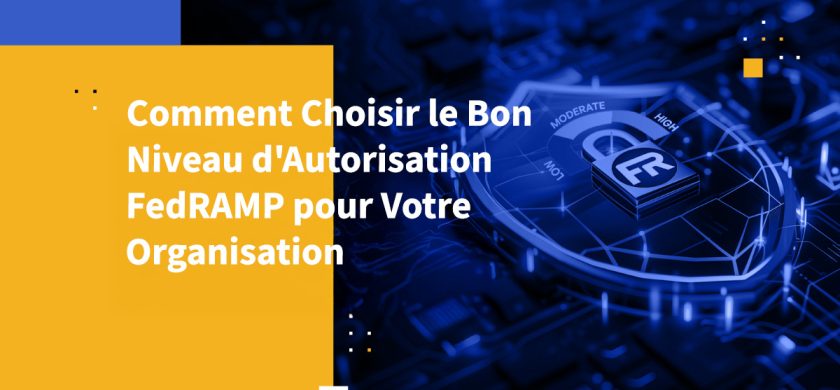 Comment Choisir le Bon Niveau d'Autorisation FedRAMP pour Votre Organisation