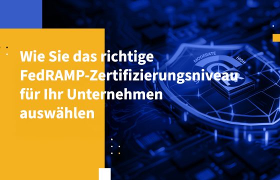 Wie Sie das richtige FedRAMP-Zertifizierungsniveau für Ihr Unternehmen auswählen