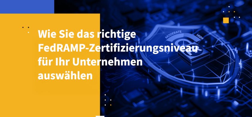 Wie Sie das richtige FedRAMP-Zertifizierungsniveau für Ihr Unternehmen auswählen