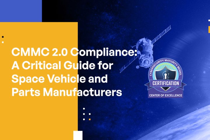 CMMC 2.0 Compliance: A Critical Guide for Space Vehicle and Parts Manufacturers