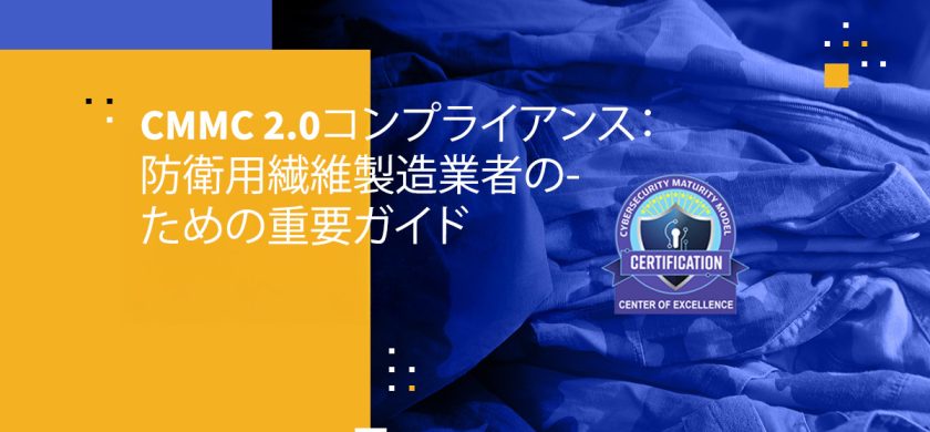 CMMC 2.0コンプライアンス：防衛用繊維製造業者のための重要ガイド