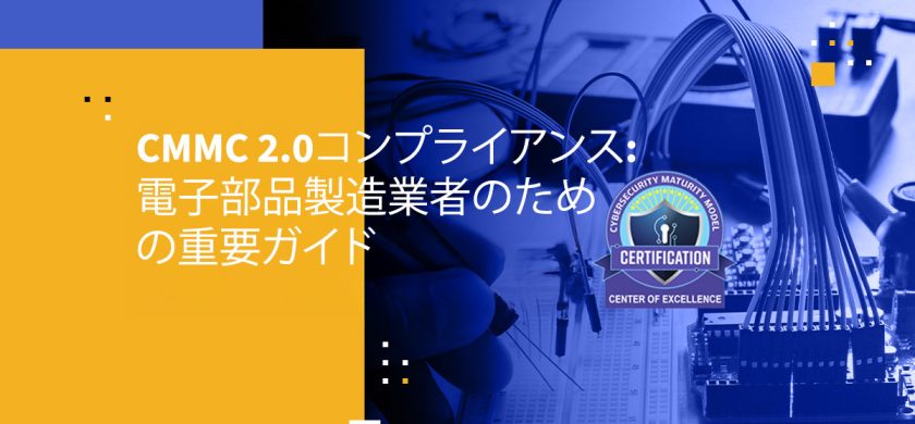 CMMC 2.0コンプライアンス: 電子部品製造業者のための重要ガイド