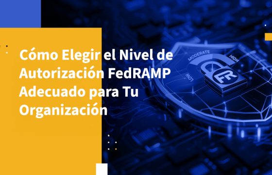 Cómo Elegir el Nivel de Autorización FedRAMP Adecuado para Tu Organización