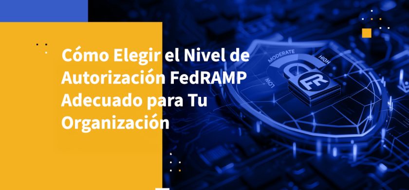 Cómo Elegir el Nivel de Autorización FedRAMP Adecuado para Tu Organización