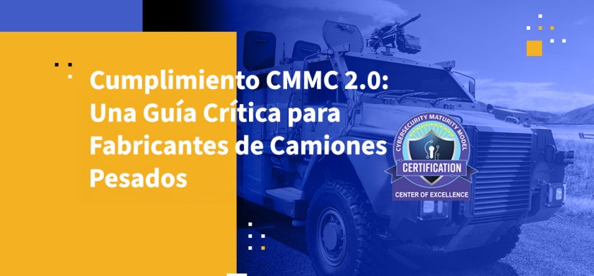 Cumplimiento CMMC 2.0: Una Guía Crítica para Fabricantes de Camiones Pesados