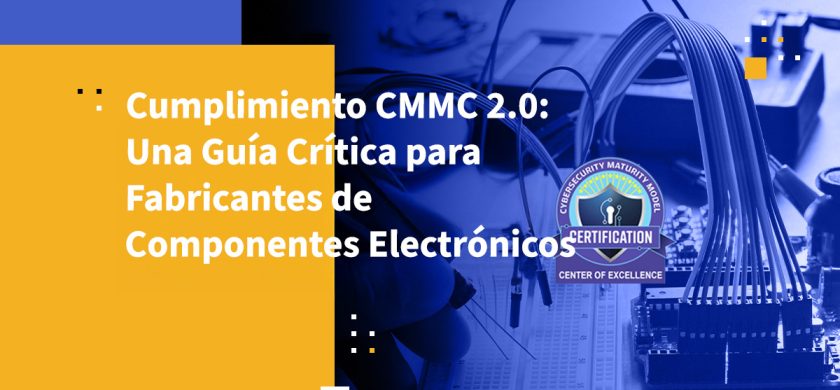 Cumplimiento CMMC 2.0: Una Guía Crítica para Fabricantes de Componentes Electrónicos