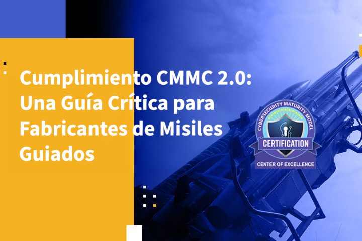 Cumplimiento CMMC 2.0: Una Guía Crítica para Fabricantes de Misiles Guiados