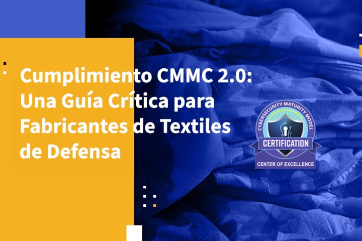 Cumplimiento CMMC 2.0: Una Guía Crítica para Fabricantes de Textiles de Defensa