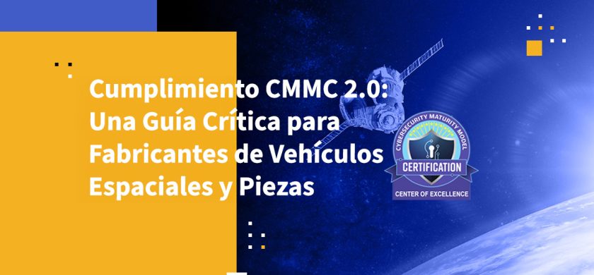 Cumplimiento CMMC 2.0: Una Guía Crítica para Fabricantes de Vehículos Espaciales y Piezas